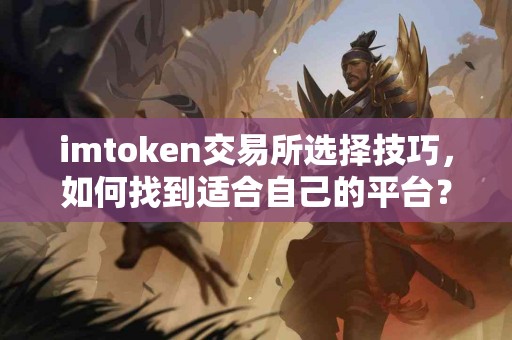 imtoken交易所选择技巧，如何找到适合自己的平台？