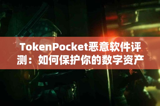 TokenPocket恶意软件评测：如何保护你的数字资产