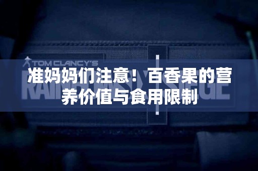 准妈妈们注意！百香果的营养价值与食用限制