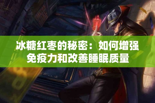 冰糖红枣的秘密：如何增强免疫力和改善睡眠质量