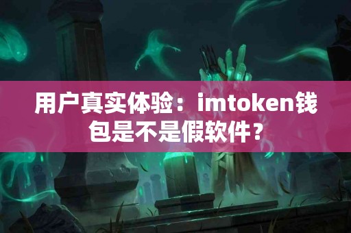 用户真实体验：imtoken钱包是不是假软件？