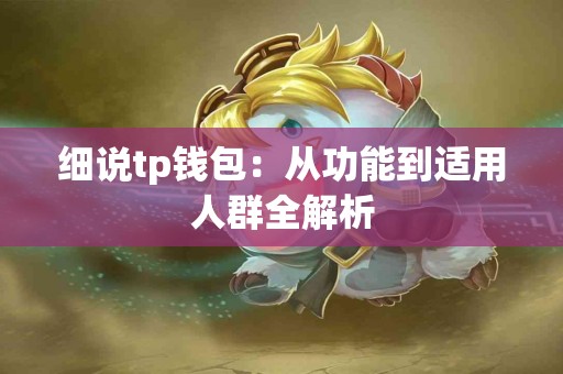 细说tp钱包：从功能到适用人群全解析