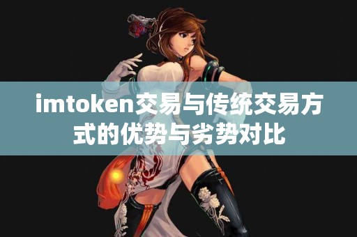 imtoken交易与传统交易方式的优势与劣势对比