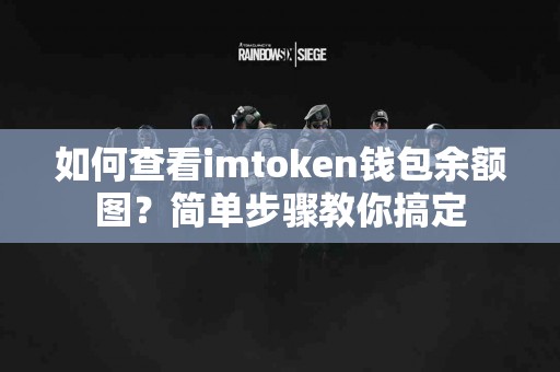 如何查看imtoken钱包余额图？简单步骤教你搞定